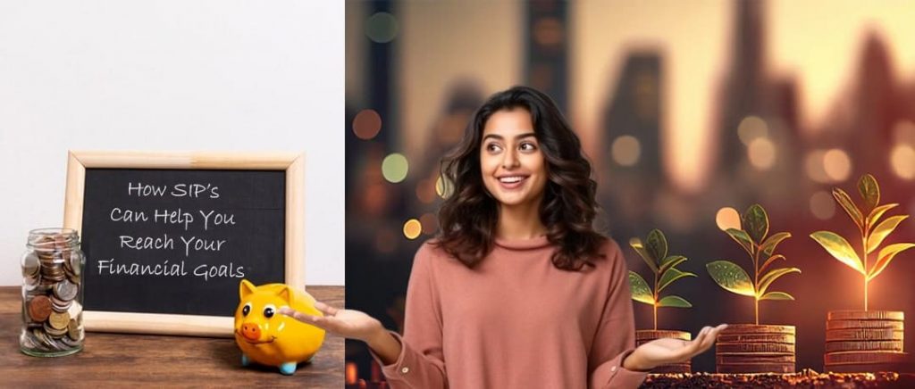 SIPs for Financial Goals - How SIPs Can Help You Reach Your Financial Goals